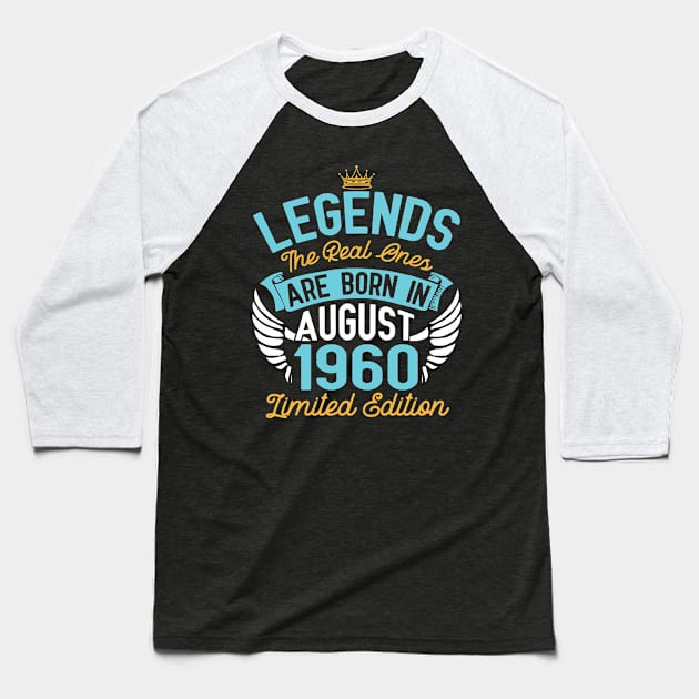 Legends The Real Ones Are Born In August 1960 Limited Edition Happy Birthday 60 Years Old To Me You Baseball T-Shirt by bakhanh123